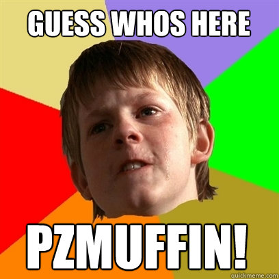 guess whos here PZMUFFIN! - guess whos here PZMUFFIN!  Angry School Boy