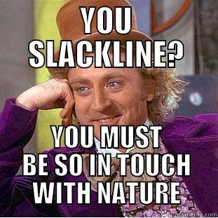 YOU SLACKLINE? YOU MUST BE SO IN TOUCH WITH NATURE Creepy Wonka