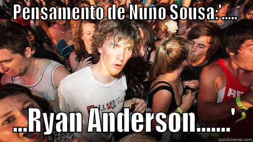 PENSAMENTO DE NUNO SOUSA:'..... ...RYAN ANDERSON.......' Sudden Clarity Clarence