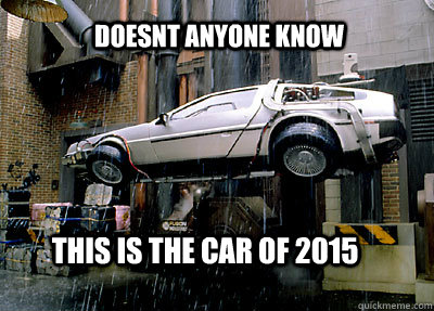 doesnt anyone know  this is the car of 2015 - doesnt anyone know  this is the car of 2015  2015 delorean