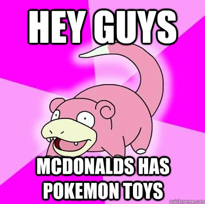 Hey guys McDonalds has pokemon toys  Slowpoke