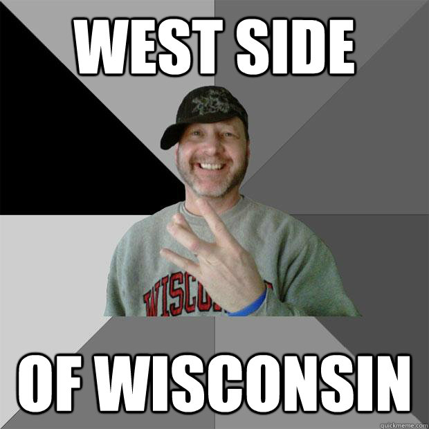 West Side of wisconsin  Hood Dad