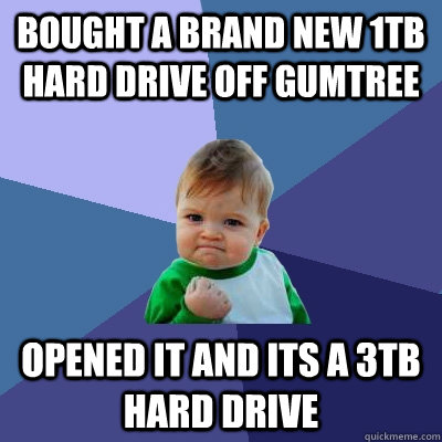 bought a brand new 1tb hard drive off gumtree opened it and its a 3tb hard drive - bought a brand new 1tb hard drive off gumtree opened it and its a 3tb hard drive  Success Kid