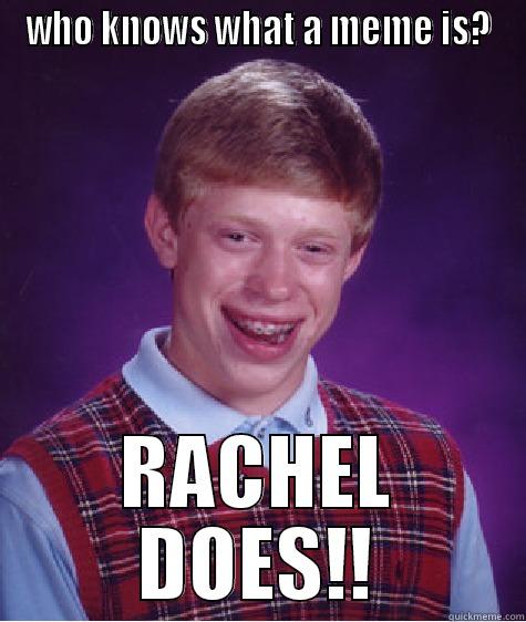 WHO KNOWS WHAT A MEME IS? RACHEL DOES!! Bad Luck Brian