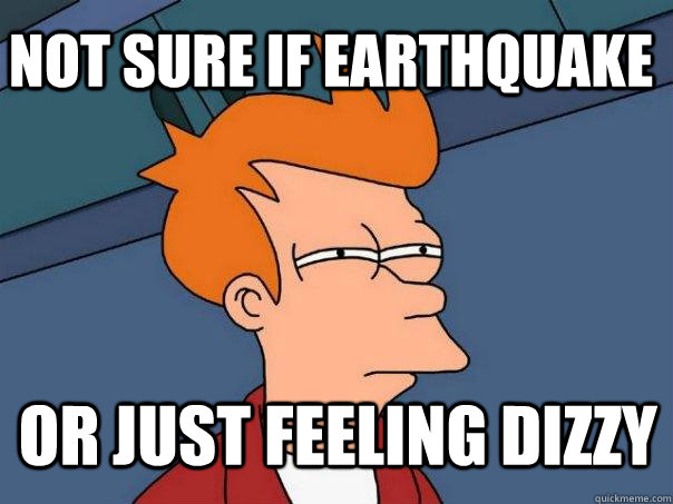 not sure if earthquake  or just feeling dizzy - not sure if earthquake  or just feeling dizzy  Futurama Fry