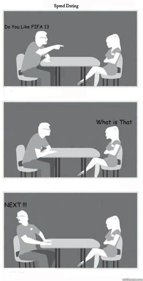 Do You Like FIFA 13 What is That NEXT !!!  Speed Dating