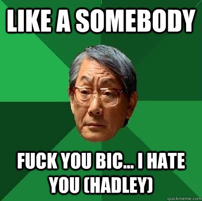 Like a somebody Fuck you bic... I hate you (hadley)  High Expectations Asian Father