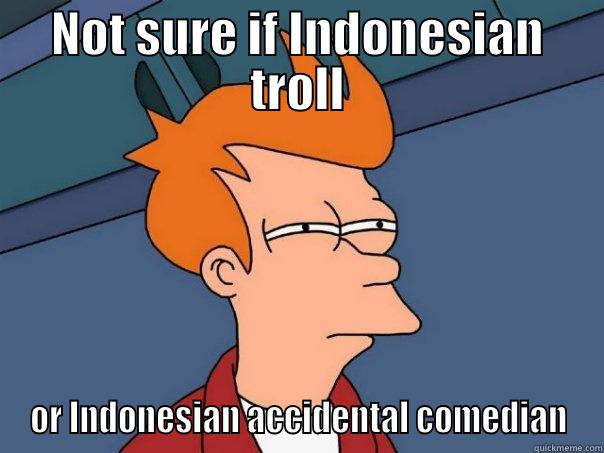 NOT SURE IF INDONESIAN TROLL OR INDONESIAN ACCIDENTAL COMEDIAN Futurama Fry