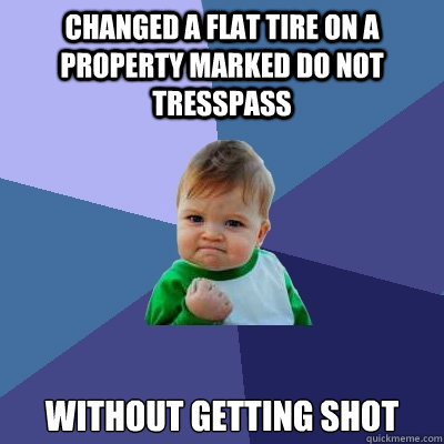 Changed a flat tire on a property marked do not tresspass without getting shot - Changed a flat tire on a property marked do not tresspass without getting shot  Success Kid