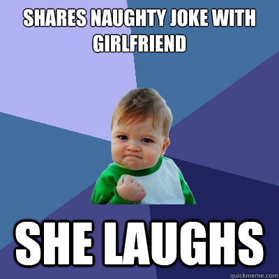 shares naughty joke with girlfriend  she laughs  Success Kid