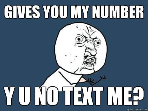 gives you my number y u no text me?  Y U No