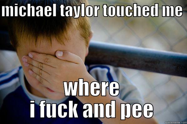 MICHAEL TAYLOR TOUCHED ME  WHERE I FUCK AND PEE Confession kid