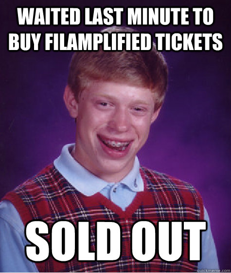 Waited last minute to buy FilAmplified tickets sold out - Waited last minute to buy FilAmplified tickets sold out  Bad Luck Brian