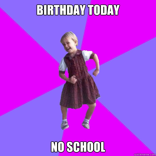 Birthday today no school  Socially awesome kindergartener