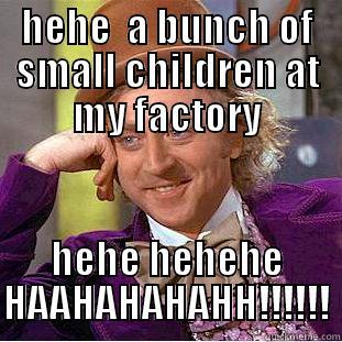 HEHE  A BUNCH OF SMALL CHILDREN AT MY FACTORY HEHE HEHEHE HAAHAHAHAHH!!!!!! Condescending Wonka