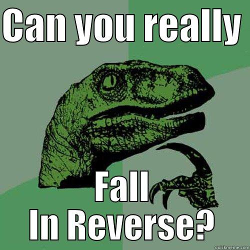 can you really... - CAN YOU REALLY  FALL IN REVERSE? Philosoraptor