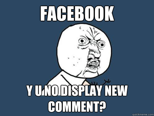 facebook y u no display new comment?  Y U No