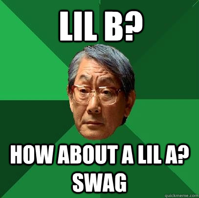 Lil b? how about a lil a? swag - Lil b? how about a lil a? swag  High Expectations Asian Father