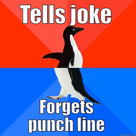 TELLS JOKE FORGETS PUNCH LINE Socially Awesome Awkward Penguin