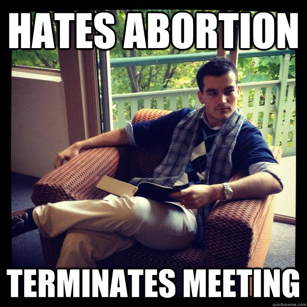 Hates abortion Terminates Meeting  