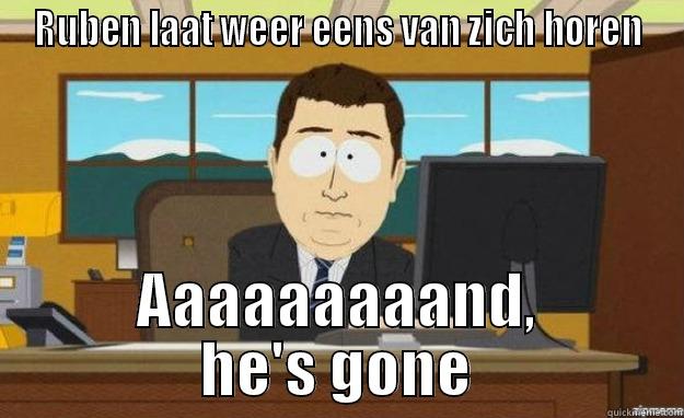 RUBEN LAAT WEER EENS VAN ZICH HOREN AAAAAAAAAND, HE'S GONE aaaand its gone