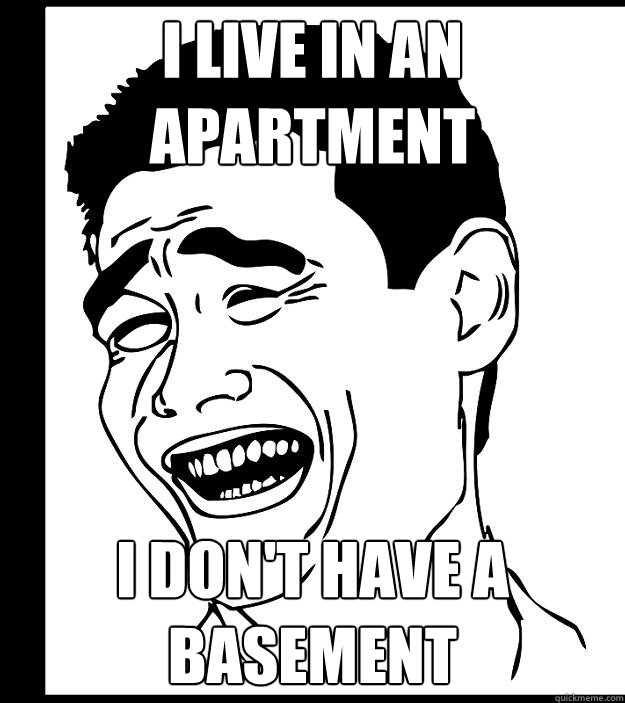 I live in an apartment I don't have a basement - I live in an apartment I don't have a basement  Yao Ming