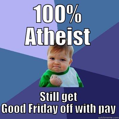 Atheist gets good Friday off with pay - 100% ATHEIST STILL GET GOOD FRIDAY OFF WITH PAY Success Kid