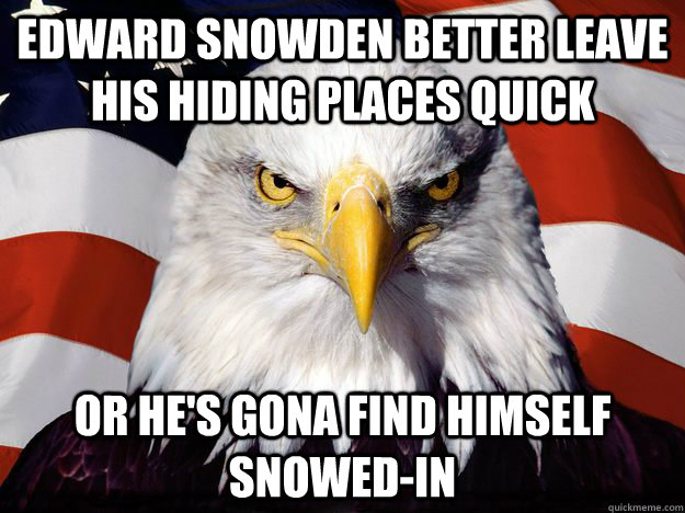 Edward Snowden better leave his hiding places quick or he's gona find himself snowed-in  Freedom Eagle