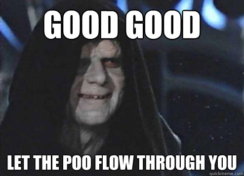 Good good Let the poo flow through you  