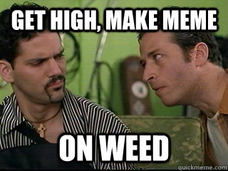 Get High, make Meme On weed - Get High, make Meme On weed  Incredulous Jon