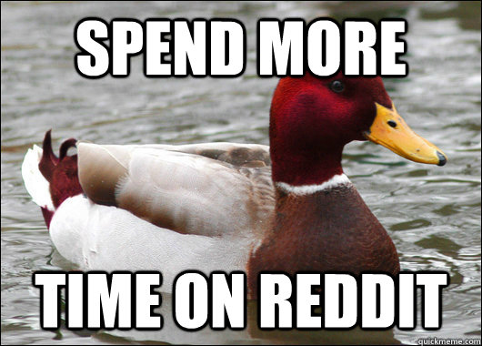 Spend more time on reddit  Malicious Advice Mallard