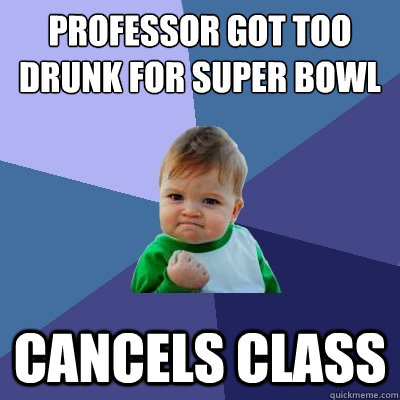 Professor got too drunk for Super Bowl Cancels class  Success Kid