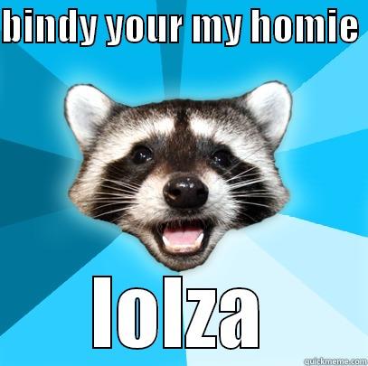 BINDY YOUR MY HOMIE  LOLZA Lame Pun Coon