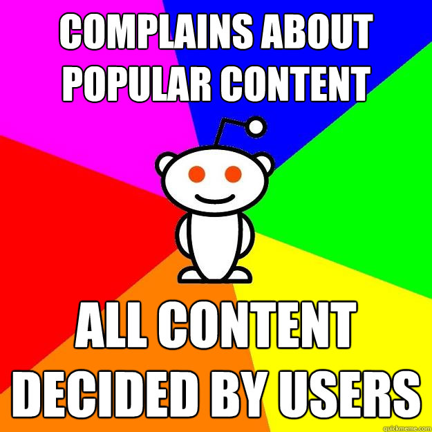 complains about popular content all content decided by users  Reddit Alien