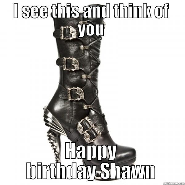 I SEE THIS AND THINK OF YOU HAPPY BIRTHDAY SHAWN Misc