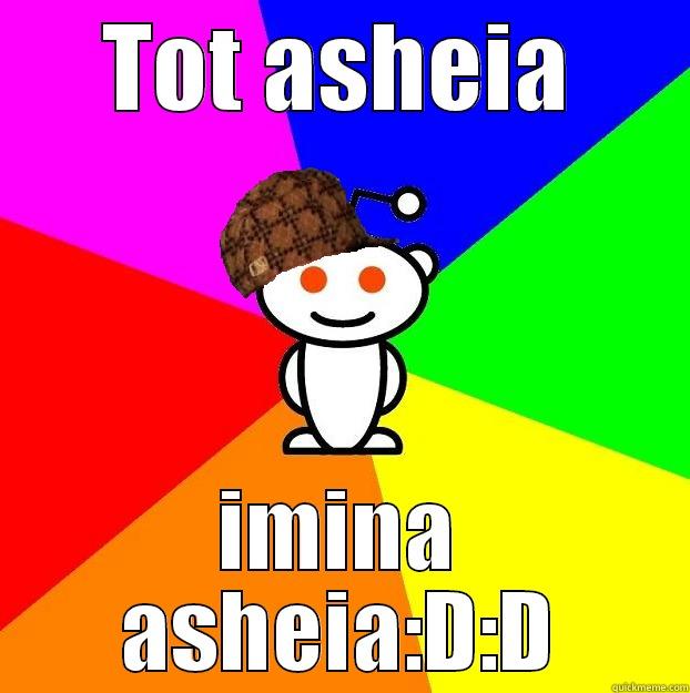 TOT ASHEIA IMINA ASHEIA:D:D Scumbag Redditor