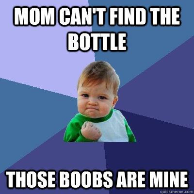 Mom can't find the bottle Those boobs are mine - Mom can't find the bottle Those boobs are mine  Success Kid