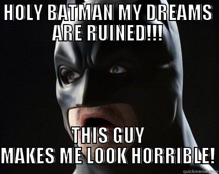 WHOA, HOLY BATMAN - HOLY BATMAN MY DREAMS ARE RUINED!!! THIS GUY MAKES ME LOOK HORRIBLE! Misc