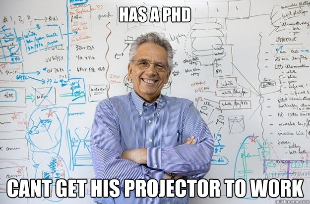 Has a PHD  Cant get his projector to work  Engineering Professor