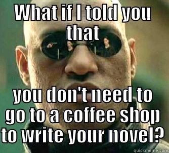 WHAT IF I TOLD YOU THAT YOU DON'T NEED TO GO TO A COFFEE SHOP TO WRITE YOUR NOVEL? Matrix Morpheus