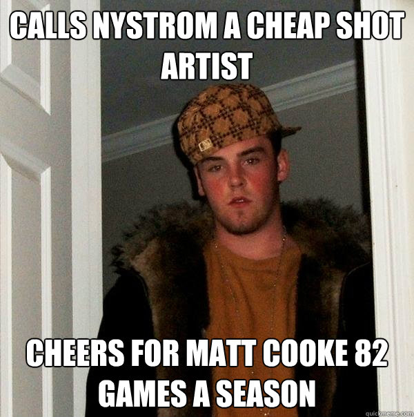 Calls Nystrom a Cheap Shot Artist Cheers for Matt Cooke 82 games a season - Calls Nystrom a Cheap Shot Artist Cheers for Matt Cooke 82 games a season  Scumbag Steve