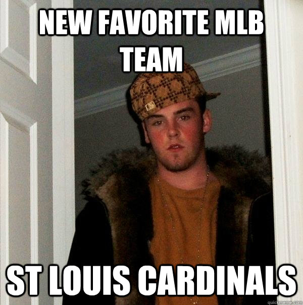 New favorite MLB team St Louis Cardinals  Scumbag Steve