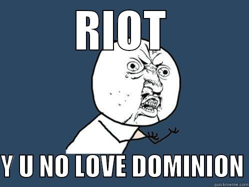 RIOT  Y U NO LOVE DOMINION Y U No