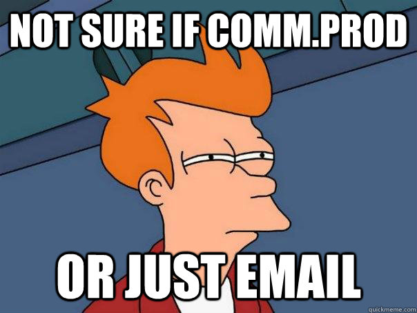 Not sure if comm.prod Or just email  Futurama Fry