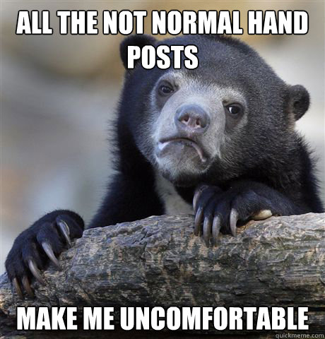 All the not normal hand posts make me uncomfortable  Confession Bear