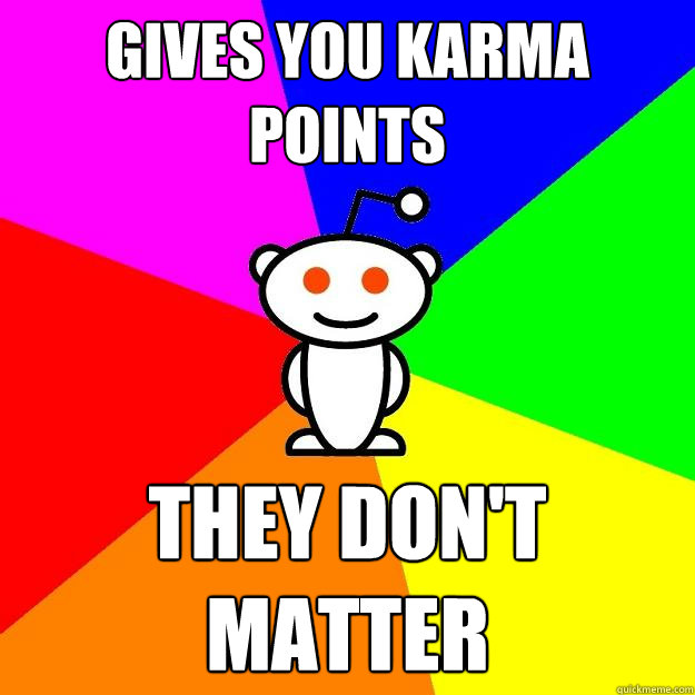 Gives you Karma points They don't matter  Reddit Alien