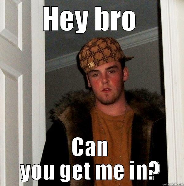 HEY BRO CAN YOU GET ME IN? Scumbag Steve