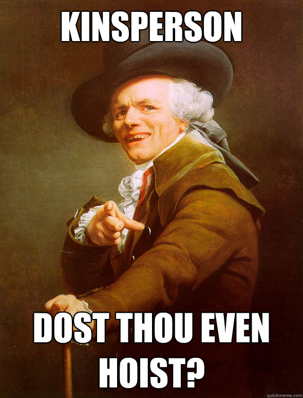 Kinsperson Dost thou even hoist? - Kinsperson Dost thou even hoist?  Joseph Ducreux