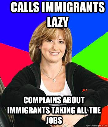 Calls immigrants lazy Complains about immigrants taking all the jobs  Sheltering Suburban Mom