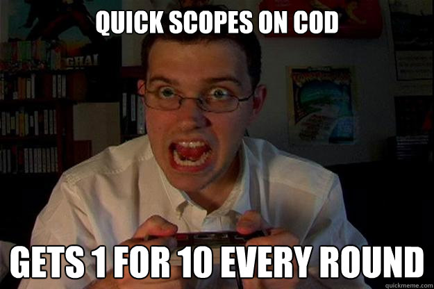 Quick scopes on COD Gets 1 for 10 every round  